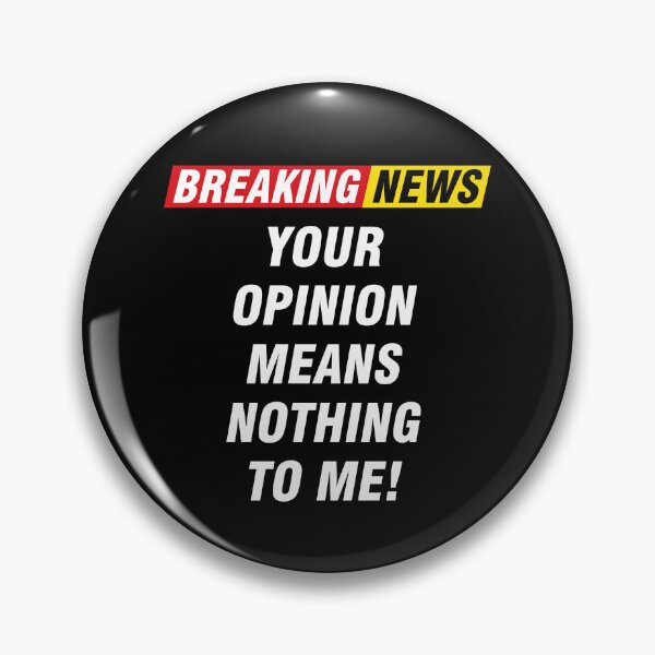Item preview, Breaking News! Your Opinion Means Nothing To me designed and sold by PapaBujuGaming.
