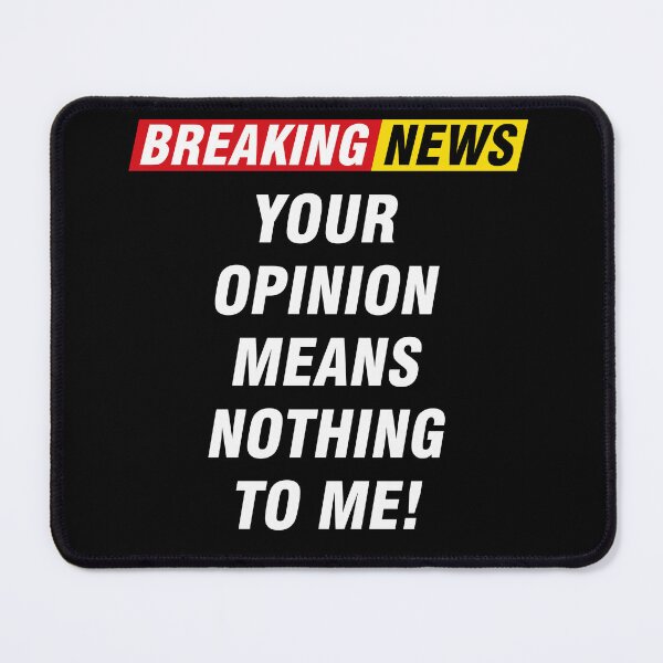 Item preview, Breaking News! Your Opinion Means Nothing To me designed and sold by PapaBujuGaming.