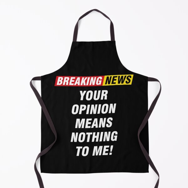 Item preview, Breaking News! Your Opinion Means Nothing To me designed and sold by PapaBujuGaming.