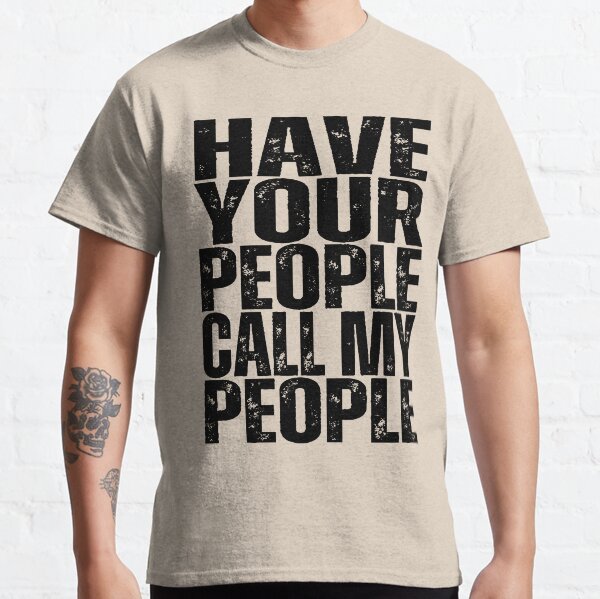 Have Your People Call My People Classic T-Shirt