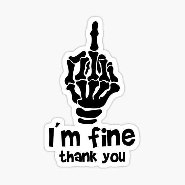 I`m fine thanks for not asking and fine thank you | Sticker