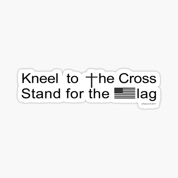 Kneel to the Cross, Stand for the Flag Sticker