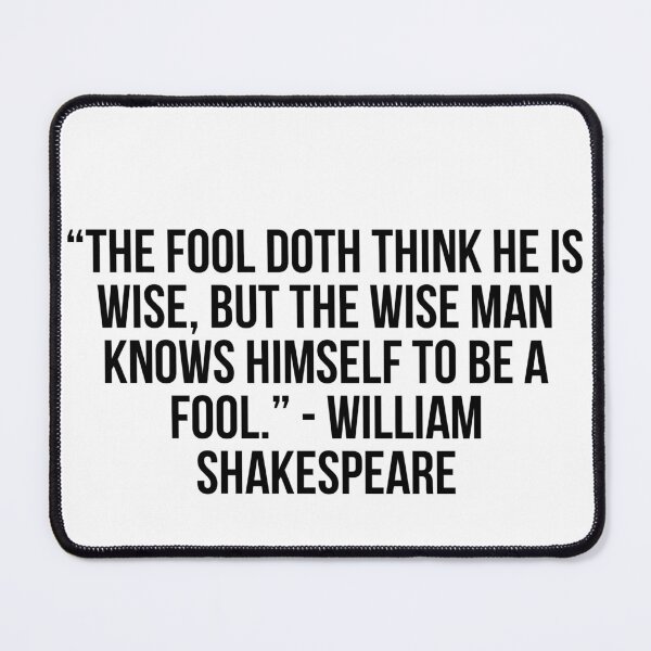 Item preview, “The fool doth think he is wise, but the wise man knows himself to be a fool.” - William Shakespeare designed and sold by LiteraryQuotes.