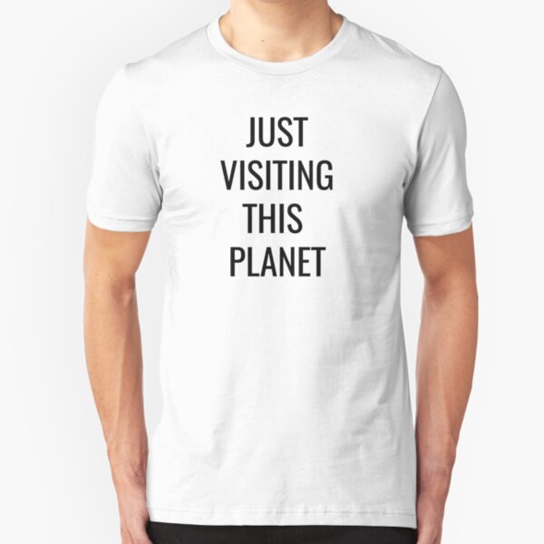 JUST VISITING THIS PLANET Slim Fit T-Shirt