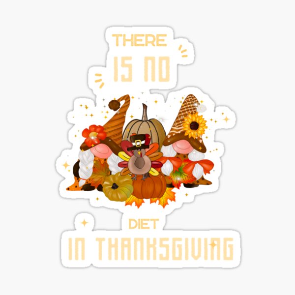 "There Is No Diet In Thanksgiving-Funny Turkey Day " Sticker For Sale ...