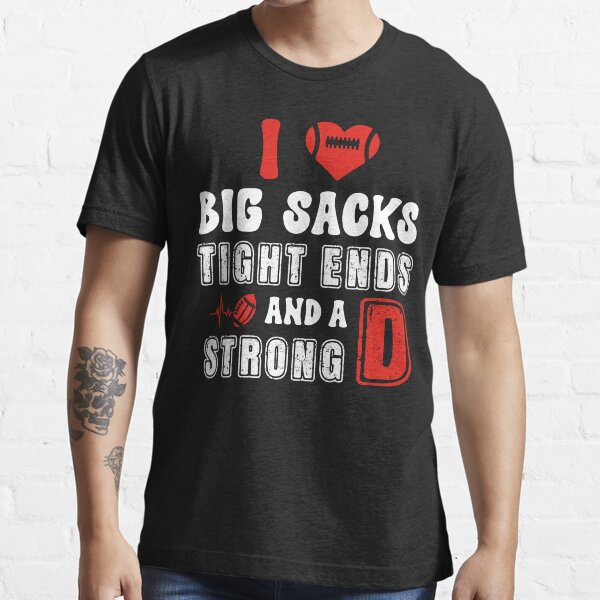 I Love Big Sacks Tight Ends And A Strong D Funny Football T Shirt For