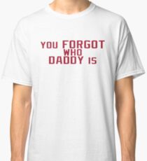 You Forgot Who Daddy Is - Baker Mayfield Classic T-Shirt