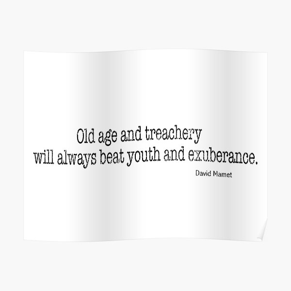 "Old age and treachery will always beat youth and exuberance. David
