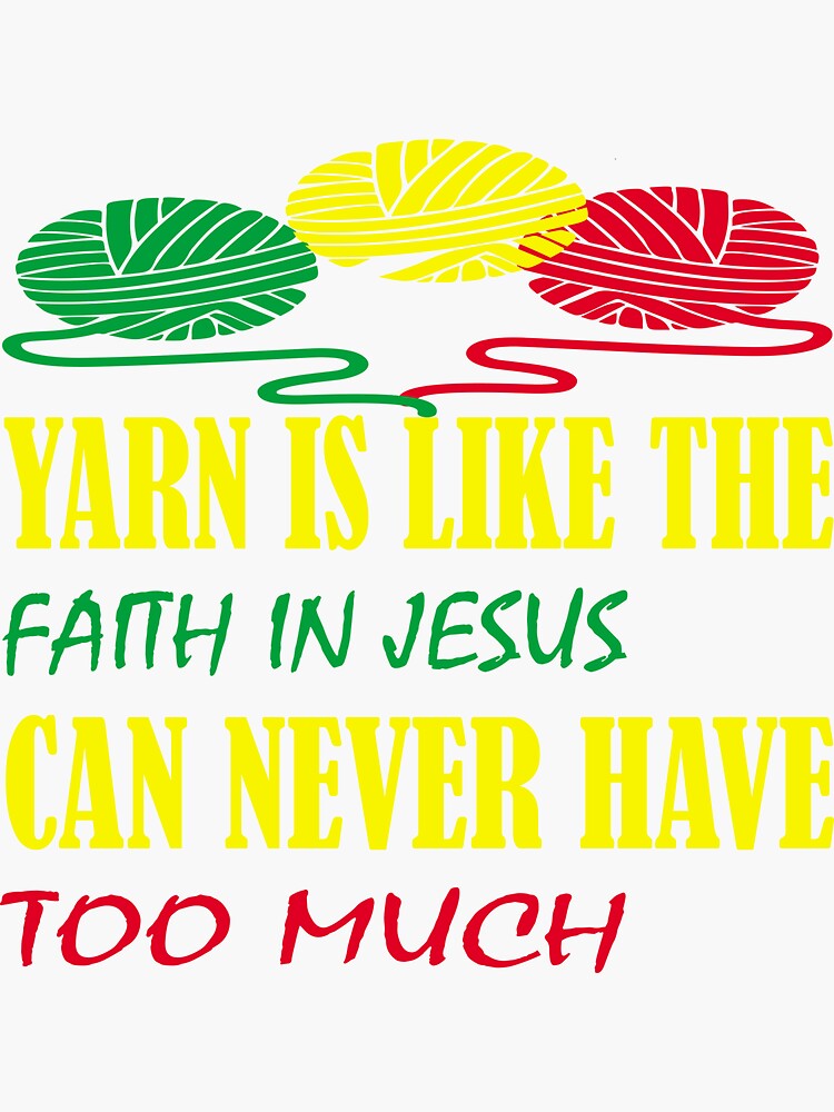 "Yarn Is Like The Faith In Jesus You Can Never Have Too Much Yarn