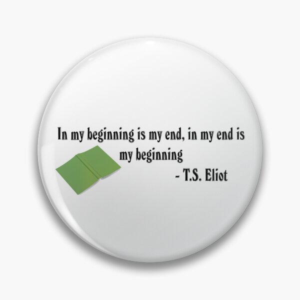Item preview, In My Beginning is my End, In My End Is My Beginning - T S Eliot Quote East Coker designed and sold by I-Cant-We-Can.