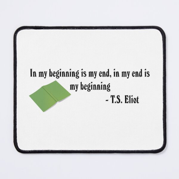 Item preview, In My Beginning is my End, In My End Is My Beginning - T S Eliot Quote East Coker designed and sold by I-Cant-We-Can.