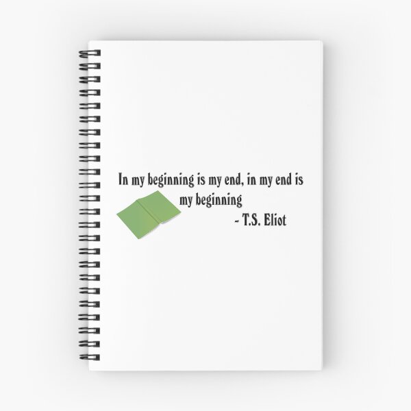 Item preview, In My Beginning is my End, In My End Is My Beginning - T S Eliot Quote East Coker designed and sold by I-Cant-We-Can.
