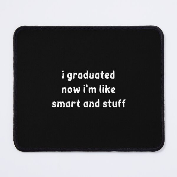 Item preview, I Graduated Now I'm Like Smart and Stuff Gift, I Graduated Now I'm Like Smart and Stuff, I Graduated designed and sold by RedArtsDesign.