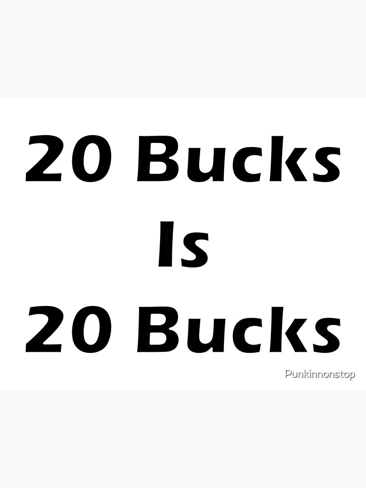 "20 Bucks Is 20 Bucks" Canvas Print by Punkinnonstop Redbubble