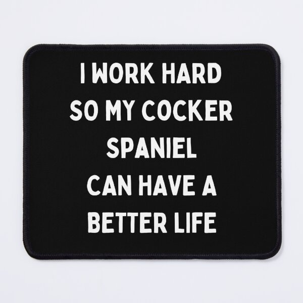 Item preview, I Work Hard so My Cocker Spaniel Can Have a Better Life designed and sold by Crafty-Mornings.
