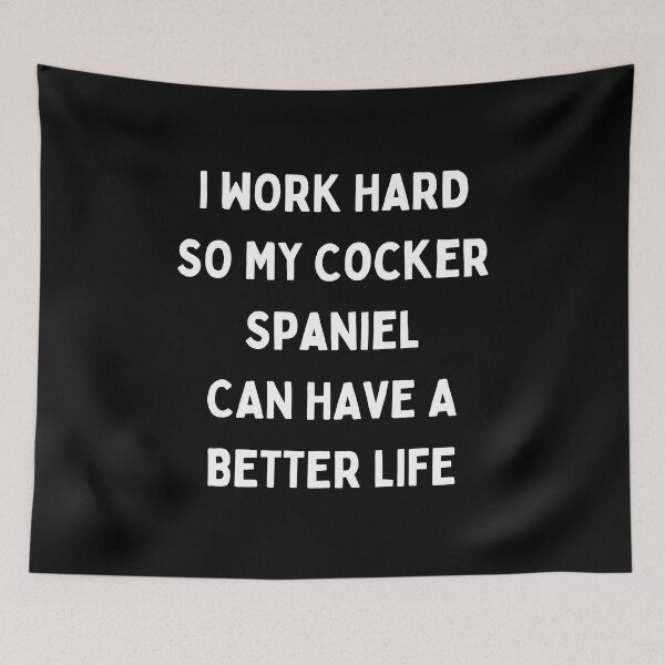 Item preview, I Work Hard so My Cocker Spaniel Can Have a Better Life designed and sold by Crafty-Mornings.