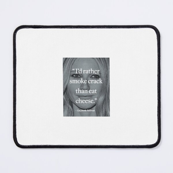 Item preview, gwyneth paltrow smoke crack cheese quote designed and sold by ririlovesldr.