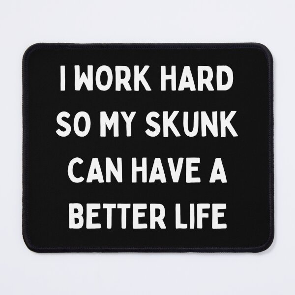 Item preview, I Work Hard so My Skunk Can Have a Better Life designed and sold by Crafty-Mornings.