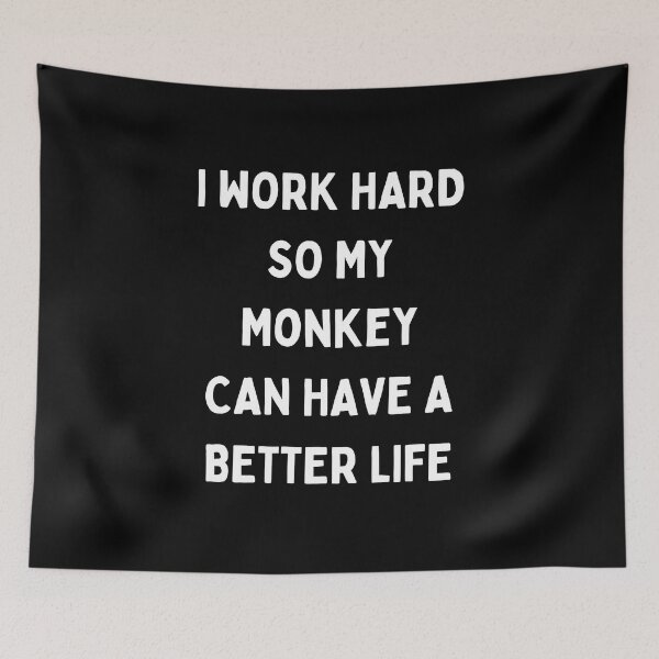 Item preview, I Work Hard so My Monkey Can Have a Better Life designed and sold by Crafty-Mornings.