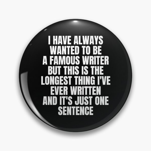 Item preview, I Have Always Wanted to Be a Famous Writer but This Is the Longest Thing I've Ever Written and It's Just One Sentence designed and sold by Big Twelve.