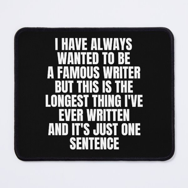 Item preview, I Have Always Wanted to Be a Famous Writer but This Is the Longest Thing I've Ever Written and It's Just One Sentence designed and sold by Big Twelve.