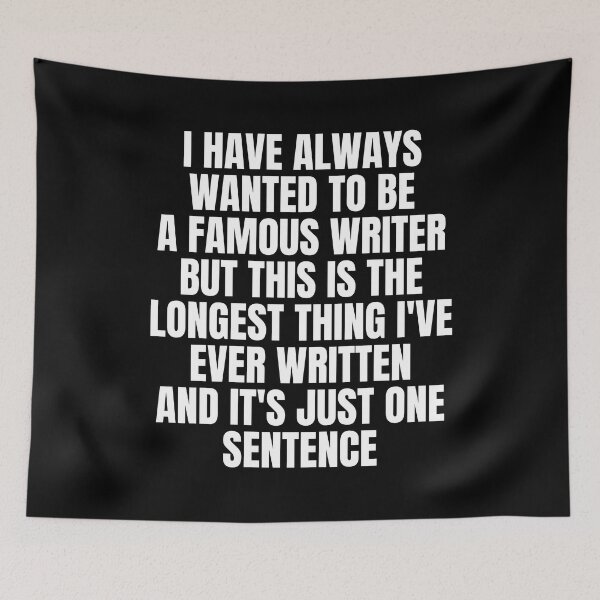 Item preview, I Have Always Wanted to Be a Famous Writer but This Is the Longest Thing I've Ever Written and It's Just One Sentence designed and sold by Big Twelve.