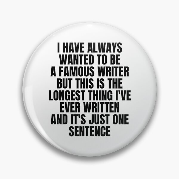 Item preview, I Have Always Wanted to Be a Famous Writer but This Is the Longest Thing I've Ever Written and It's Just One Sentence designed and sold by Big Twelve.