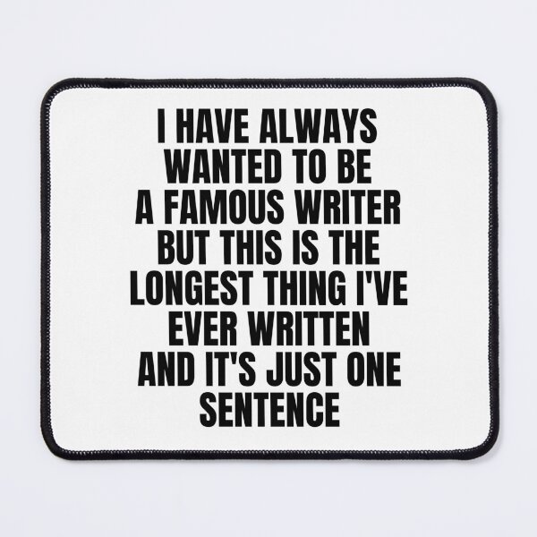 Item preview, I Have Always Wanted to Be a Famous Writer but This Is the Longest Thing I've Ever Written and It's Just One Sentence designed and sold by Big Twelve.