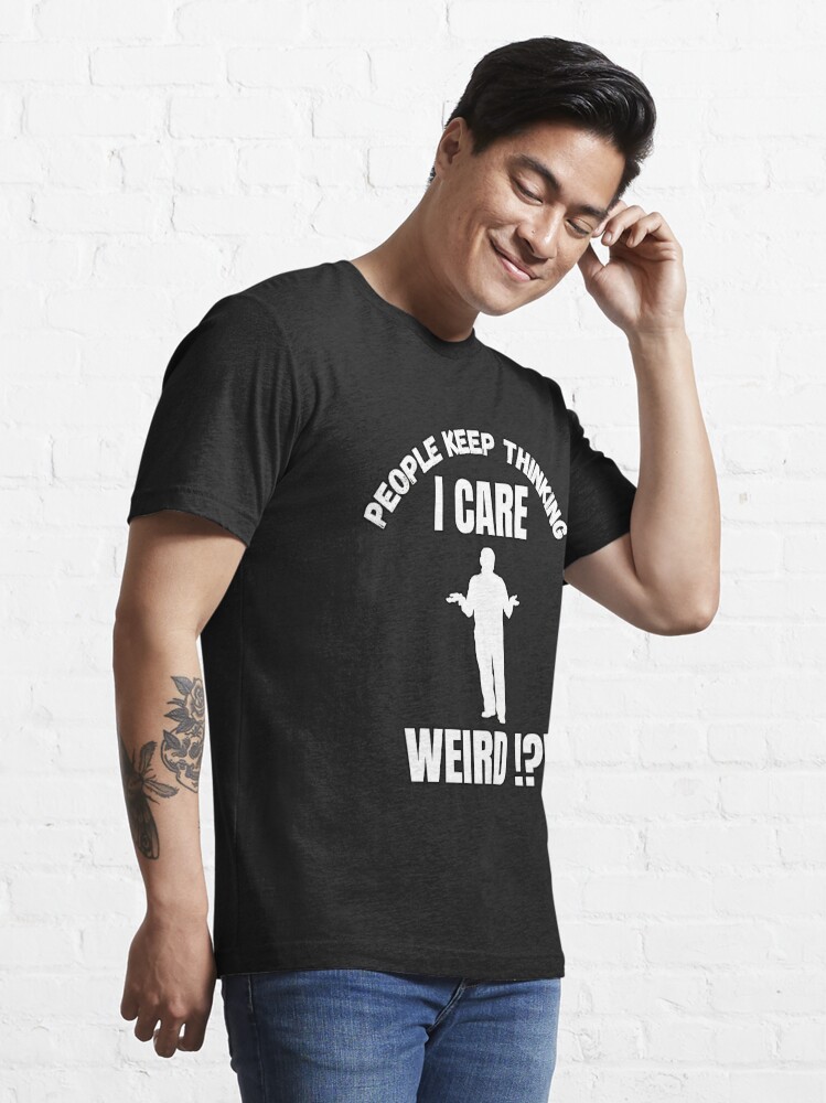 People Keep Thinking That I Care Weird Tshirts With Funny Sayings Great  Gift Fit For Mens Sarcastic T Shirt 