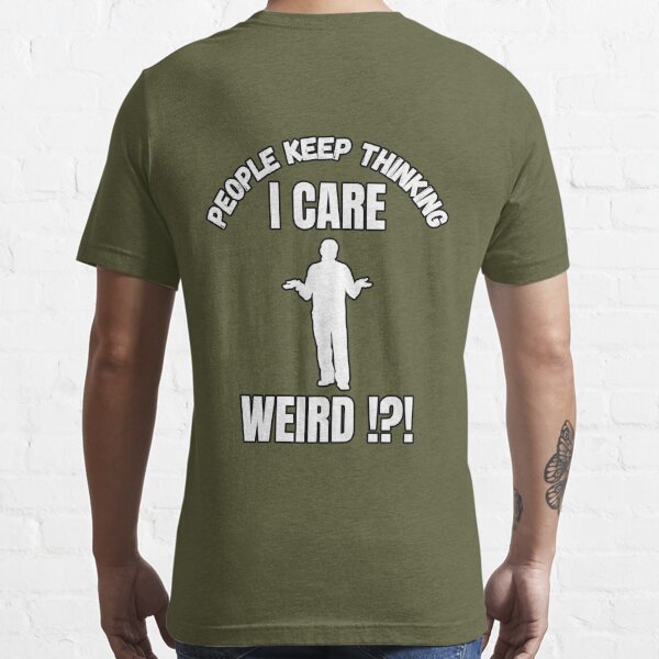 People Keep Thinking That I Care Weird Tshirts With Funny Sayings Great  Gift Fit For Mens Sarcastic T Shirt 