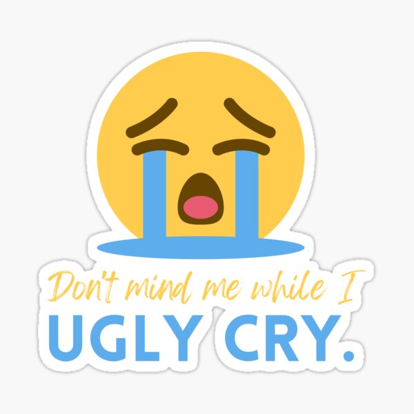 "Don't Mind Me While I Ugly Cry." Sticker for Sale by OceanBelle