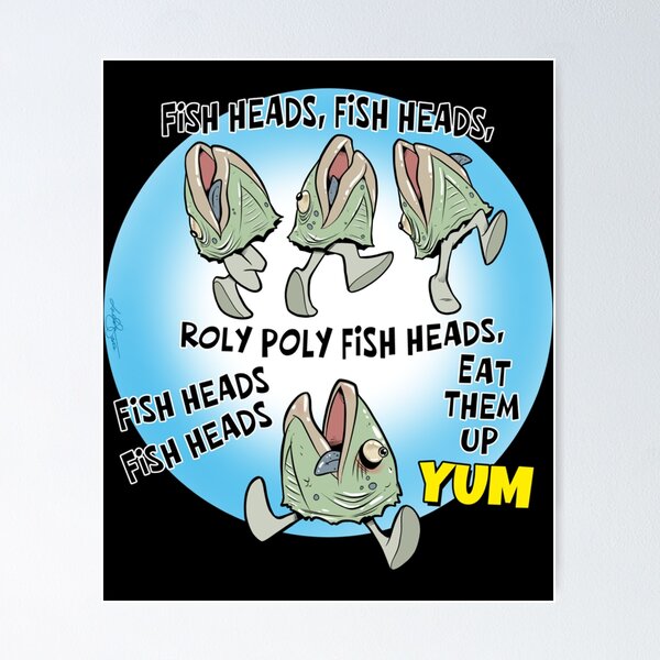 Fish heads, Roly poly fish heads, Eat them up Yum Poster for Sale