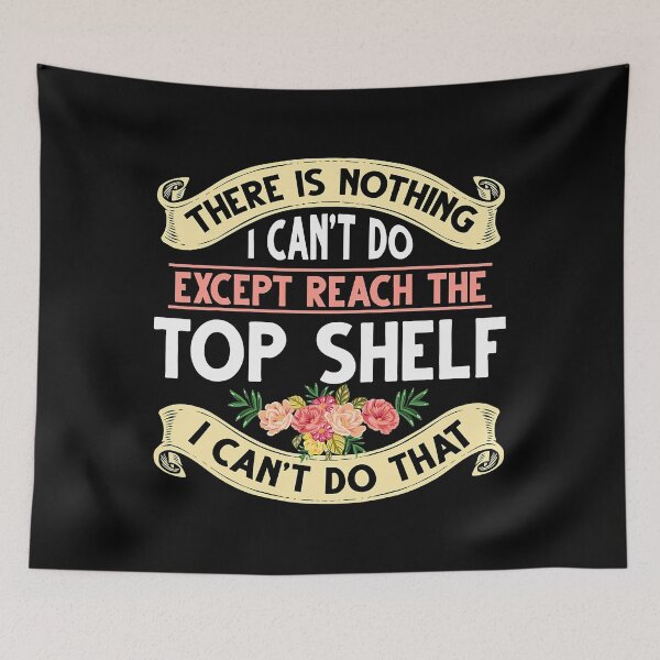 Item preview, There Is Nothing I Can't Do Except Reach The Top Shelf I Can't Do That designed and sold by Earthshaker-art.