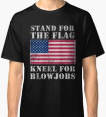 Stand For The Flag Kneel For Blowjobs Classic T-Shirt