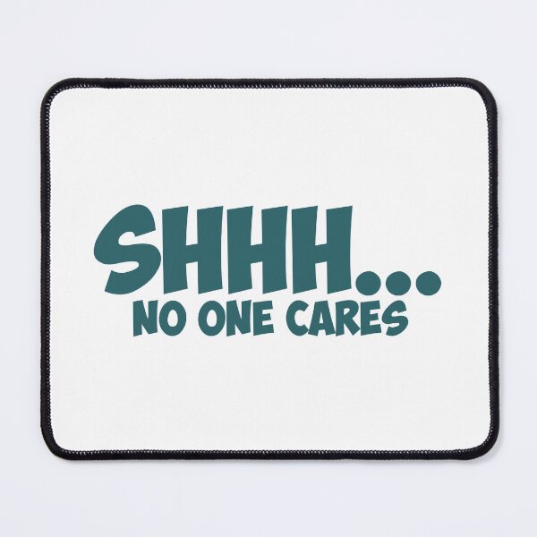 Item preview, Shhh No One Cares Funny Novelty Sarcastic designed and sold by Earthshaker-art.