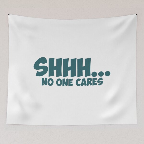 Item preview, Shhh No One Cares Funny Novelty Sarcastic designed and sold by Earthshaker-art.