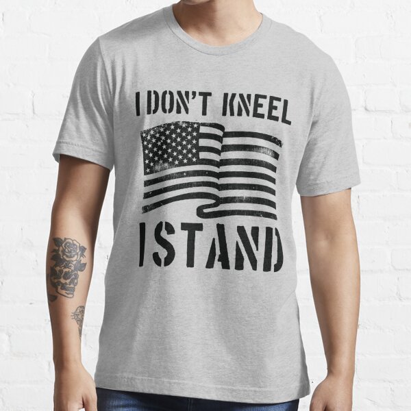 I Dont Kneel I Stand T Shirt By Aurlextees Redbubble I Dont Kneel T Shirts I Dont Kneel 1771