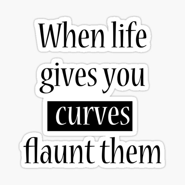 When Life Gives You Curves Flaunt Them Sticker For Sale By