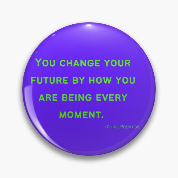Item preview, 'You change your future by how you are being every moment'- Chris Prentiss designed and sold by Rechtop.