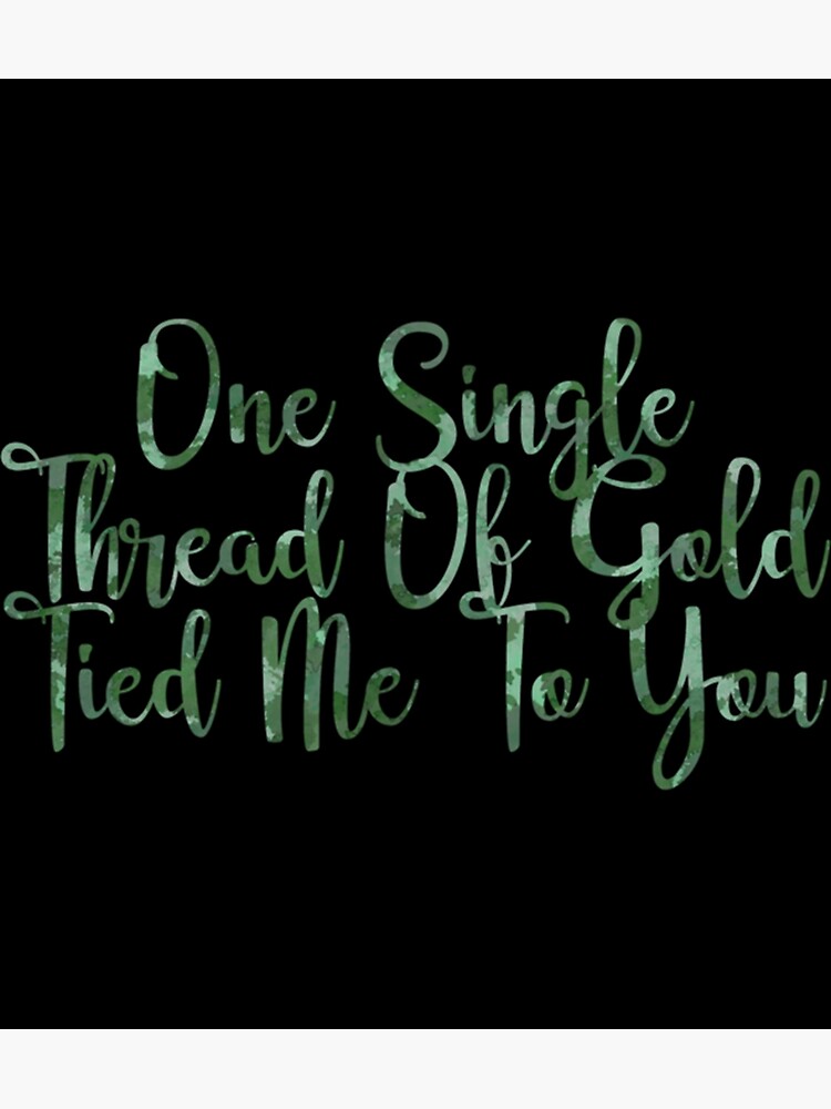 "One Single Thread Of Gold Tied Me To You " Poster for Sale by