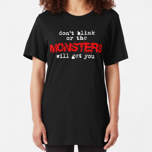 don't blink or the monsters will get you Slim Fit T-Shirt
