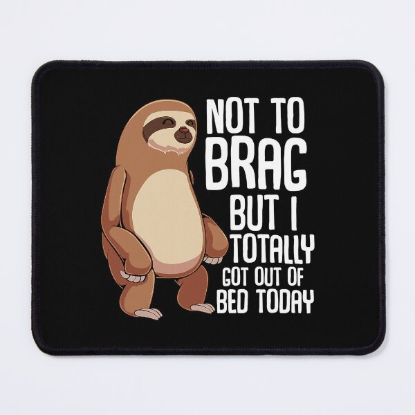 Item preview, Not To Brag But I Totally Got Out Of Bed Today Sloth Lazy designed and sold by ArcWarden-art.