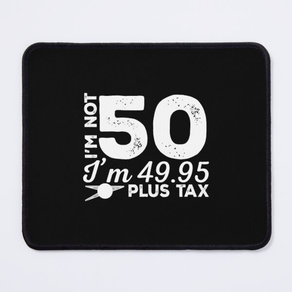 Item preview, I'm Not 50 I'm 49.95 Plus Tax designed and sold by nanoununjarb.