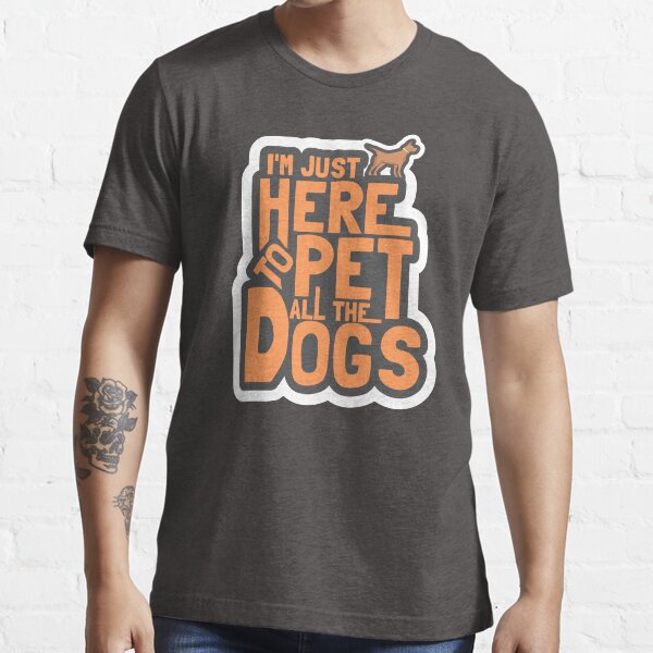 "Funny I'm Here to Pet All the Dogs shirt Funny dog T shirts" Tshirt