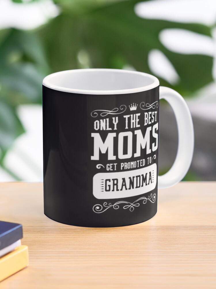 only the best moms get promoted to grandma mug