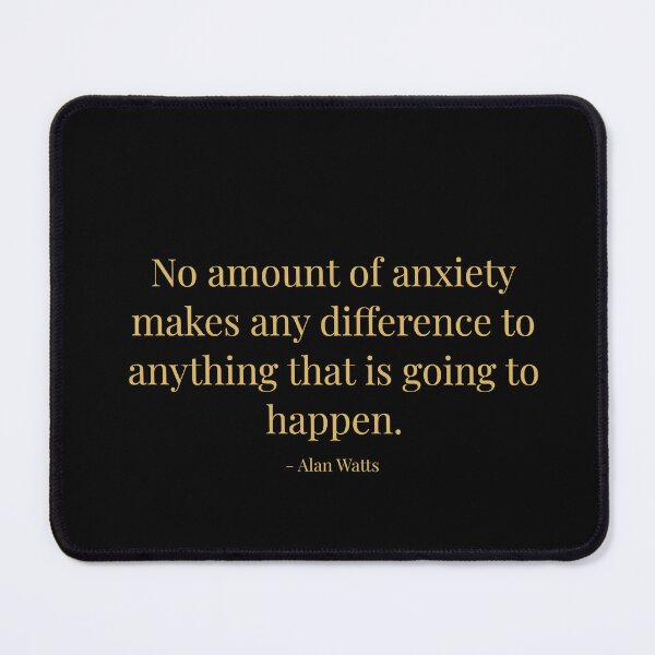 Item preview, No amount of anxiety makes any difference to anything that's is going to happen. Alan Watts. designed and sold by tiloimaina.