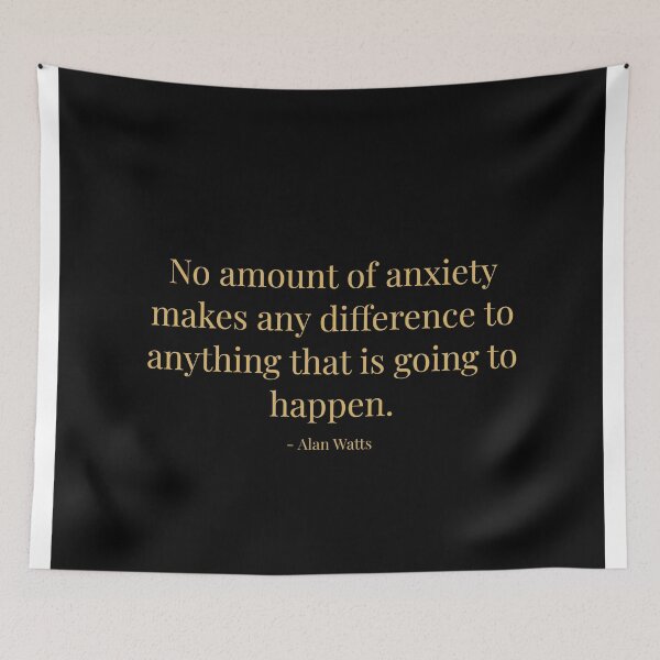 Item preview, No amount of anxiety makes any difference to anything that's is going to happen. Alan Watts. designed and sold by tiloimaina.