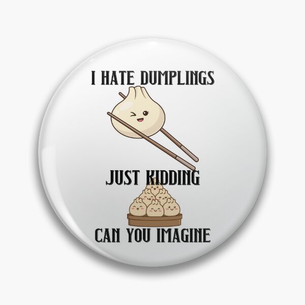 Item preview, I Hate Dumplings Just Kidding Can You Imagine designed and sold by RockBeeDesigns.