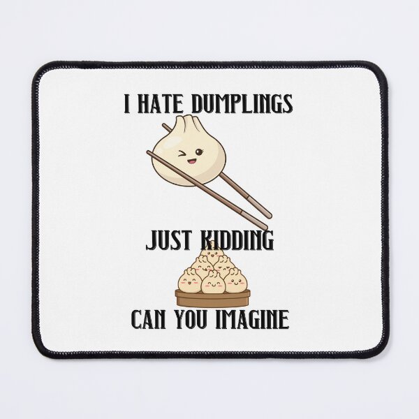 Item preview, I Hate Dumplings Just Kidding Can You Imagine designed and sold by RockBeeDesigns.