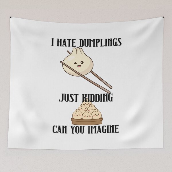 Item preview, I Hate Dumplings Just Kidding Can You Imagine designed and sold by RockBeeDesigns.